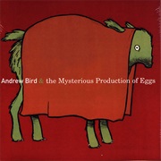Andrew Bird - The Mysterious Production of Eggs