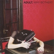 ADULT.- Why Bother?
