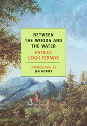 Between the Woods and the Water (Patrick Leigh Fermor)