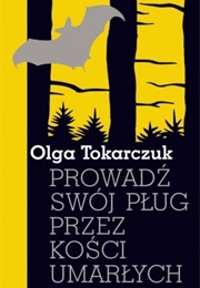 Prowadź Swój Pług Przez Kości Umarłych [Drive Your Plow Over the Bones of the Dead] (Olga Tokarczuk)