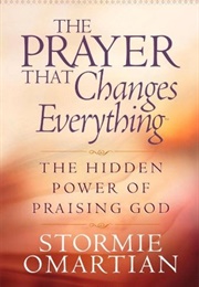 The Prayer That Changes Everything: The Hidden Power of Praising God (Stormie Omartian)
