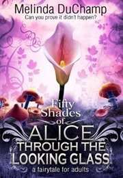 Fifty Shades of Alice Through the Looking Glass (Melinda Duchamp)