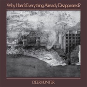 Deerhunter, Why Hasn&#39;t Everything Already Disappeared?