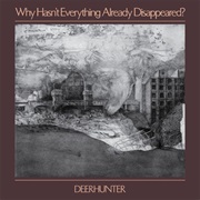 Deerhunter, Why Hasn't Everything Already Disappeared?