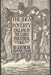 The Idea of Poverty: England in the Early Industrial Age (Gertrude Himmelfarb)