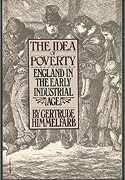 The Idea of Poverty: England in the Early Industrial Age (Gertrude Himmelfarb)