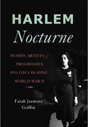 Harlem Nocturne: Women Artists and Progressive Politics During World War II (Farah Jasmine Griffin)
