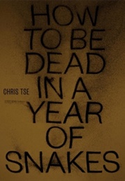 How to Be Dead in a Year of Snakes (Chris Tse)