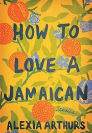 How to Love a Jamaican (Alexia Arthurs)