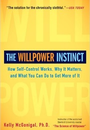 The Willpower Instinct: How Self-Control Works, Why It Matters, and What You Can Do to Get More of I (Kelly McGonigal)