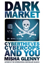 Darkmarket: Cyberthieves, Cybercops and You (Misha Glenny)