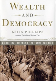 Wealth and Democracy: A Political History of the American Rich (Kevin Phillips)