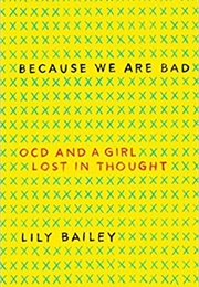 Because We Are Bad: OCD and a Girl Lost in Thought (Lily Bailey)