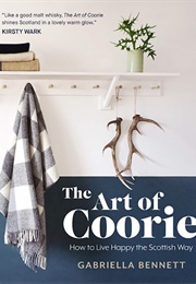 The Art of Coorie: How to Live Happy the Scottish Way (Gabriella Bennett)