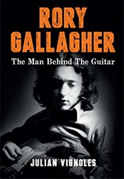 Rory Gallagher: The Man Behind the Guitar (Julian Vignoles)