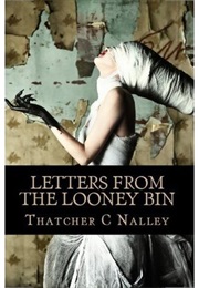 Letters From the Looney Bin (Thatcher C. Nalley)