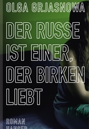 Der Russe Ist Einer, Der Birken Liebt (Olga Grjasnowa)