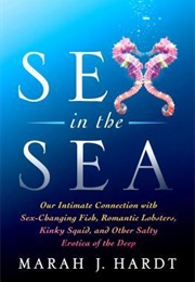 Sex in the Sea: Our Intimate Connection With Sex (Marah J. Hardt)