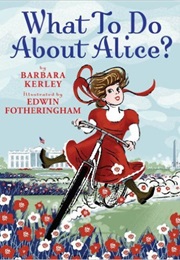 What to Do About Alice?: How Alice Roosevelt Broke the Rules, Charmed the World, and Drove Her Fathe (Barbara Kerley)
