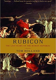 Rubicon: The Last Years of the Roman Republic (Tom Holland)