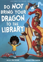Do Not Bring Your Dragon to the Library (Julie Gassman)