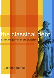The Classical Debt: Greek Antiquity in an Era of Austerity (Johanna Hanink)