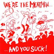 We're the Meatmen...And You Suck