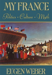 My France: Politics, Culture, Myth (Eugen Weber)