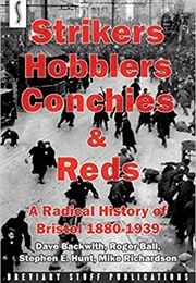 Strikers, Hobblers, Conchies and Reds: A Radical History of Bristol 1880-1939 (Bristol Radical History Group)