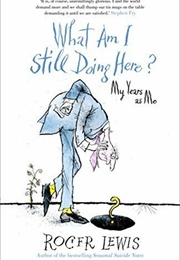 What Am I Still Doing Here? My Years as Me (Roger Lewis)