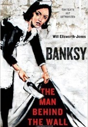 Banksy the Man Behind the Wall (Will Ellsworth-Jones)