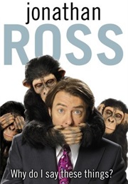 Why Do I Say These Things? (Jonathan Ross)