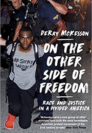 On the Other Side of Freedom: Race and Justice in a Divided America (Deray McKesson)