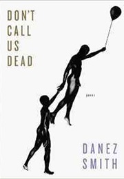 Don&#39;t Call Us Dead: Poems (Danez Smith)
