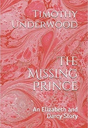 The Missing Prince: An Elizabeth and Darcy Story (Timothy Underwood)