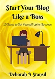 Start Your Blog Like a Boss (Deborah a Stansil)