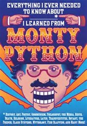Everything I Ever Needed to Know About _____* I Learned From Monty Python (Brian Cogan)
