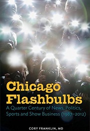 Chicago Flashbulbs: A Quarter Century of News, Politics, Sports, and Show Business (Cory Franklin)