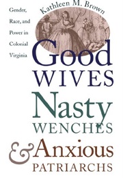 Good Wives, Nasty Wenches and Nervous Patriarches (Kathleen Brown)