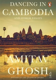 Dancing in Cambodia and Other Essays (Amitav Ghosh)