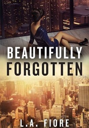 Beautifully Forgotten (L.A. Fiore)