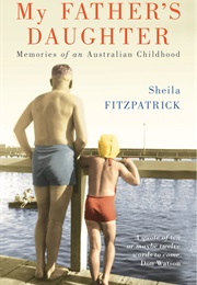 My Father's Daughter: Memories of an Australian Childhood (Sheila Fitzpatrick)