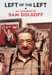 Left of the Left, My Memories of Sam Dolgoff (Anatole Dolgoff)