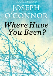 Where Have You Been? (Joseph O'Connor)