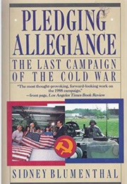 Pledging Allegiance: The Last Campaign of the Cold War (Sidney Blumenthal)