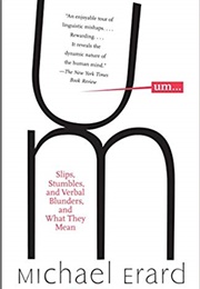 Um…: Slips, Stumbles, and Verbal Blunders, and What They Mean (Michael Erard)