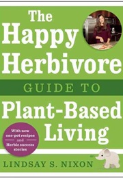 The Happy Herbivore Guide to Plant-Based Living (Lindsay Nixon)