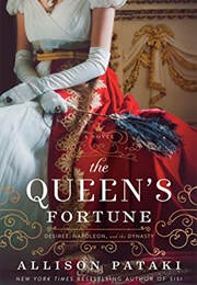 The Queen&#39;s Fortune: A Novel of Desiree, Napoleon, and the Dynasty That Outlasted the Empire (Allison Pataki)