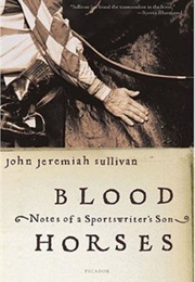 Blood Horses: Notes of a Sportswriter's Son (John Jeremiah Sullivan)