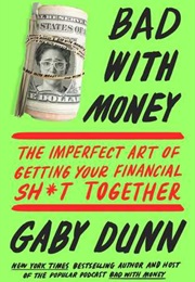 Bad With Money: The Imperfect Art of Getting Your Financial Sh*T Together (Gaby Dunn)